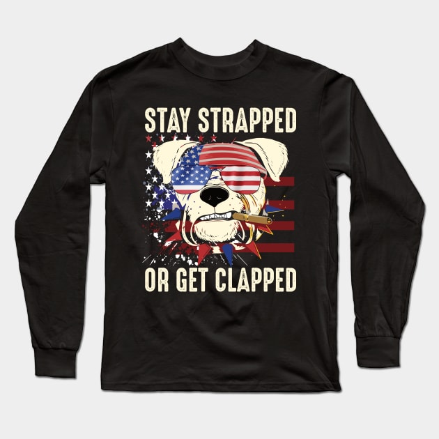 stay strapped or get clapped 4th of july gift Long Sleeve T-Shirt by DODG99